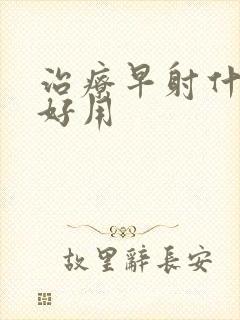 治疗早射什么药好用