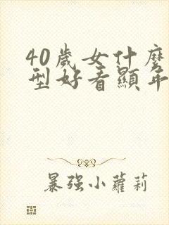 40岁女什么发型好看显年轻