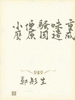 小便骚味重是什么原因造成的