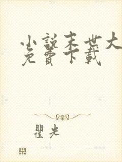 小说末世大回炉免费下载