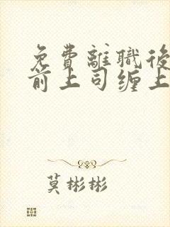 免费离职后我被前上司缠上了阅读