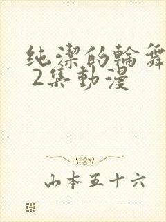 纯洁的轮舞曲1 2集动漫