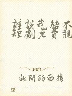 谁说我结不了婚短剧免费观看封面