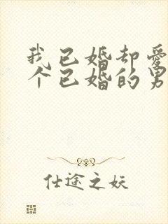 我已婚却爱上一个已婚的男人怎么办