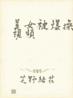 美女被爆操网站视频