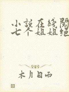 小说在线阅读我七个姐姐绝世无双