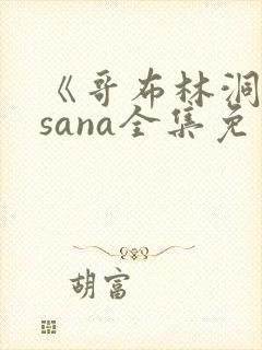 《哥布林洞窟》sana全集免费观看