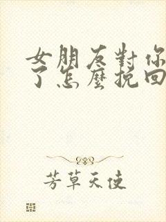 女朋友对你绝望了怎么挽回