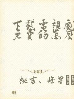 下载电视剧大全免费的怎么下载