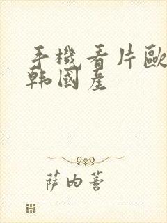 手机看片欧美日韩国产