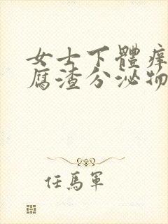 女士下体痒有豆腐渣分泌物用什么药