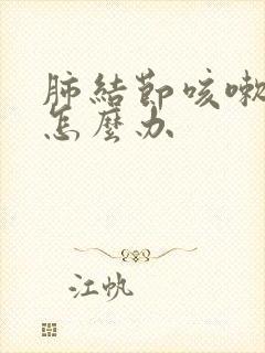 肺结节咳嗽咳痰怎么办