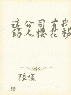 这公司有我喜欢的人樱花动漫