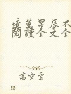 亿万星辰不及你阅读全文全文