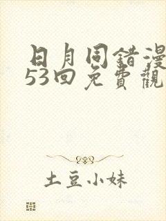 日月同错漫画153回免费观看全集