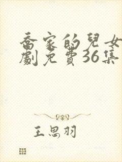 乔家的儿女电视剧免费36集