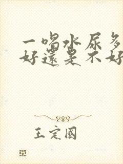 一喝水尿多是肾好还是不好