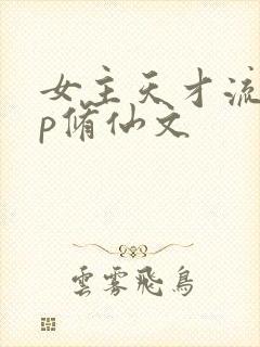 女主天才流无cp修仙文