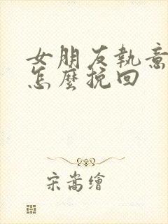 女朋友执意分手怎么挽回