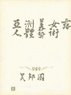 亚洲美女露大逼人体艺术