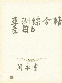 亚洲综合精品国产日b