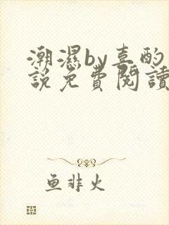 潮湿by喜酌小说免费阅读笔趣阁