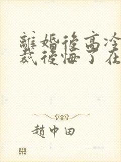 离婚后高冷女总裁后悔了在线小说