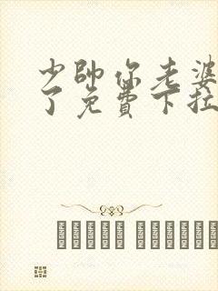 少帅你老婆又跑了免费下拉式漫画