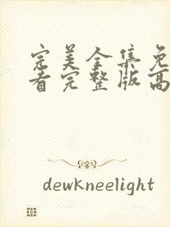 完美全集免费观看完整版高清