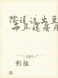 阴道流出豆腐渣 而且还瘙痒 是怎么回事