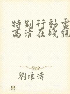 特别行动电视剧高清在线观看免费