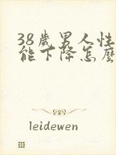 38岁男人性功能下降怎么办