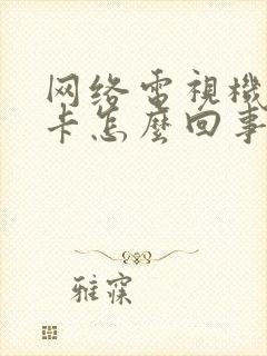 网络电视机顶盒卡怎么回事