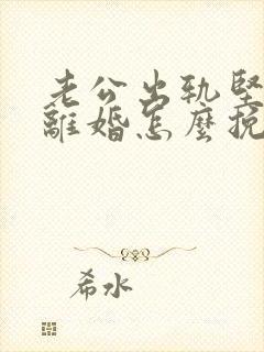 老公出轨坚决要离婚怎么挽回