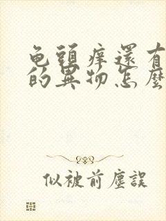 龟头痒还有白色的异物怎么回事