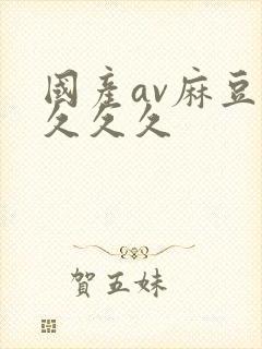 国产av麻豆久久久久