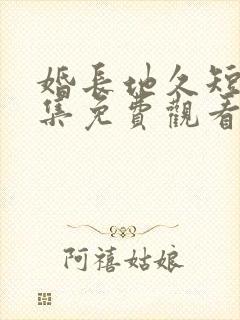 婚长地久短剧全集免费观看完整版封面