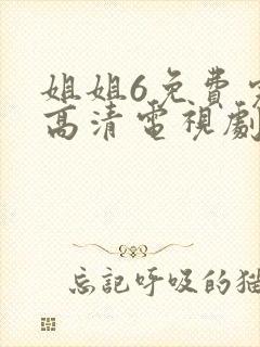 姐姐6免费完整高清电视剧24在线看