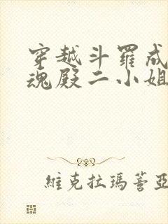 穿越斗罗成为武魂殿二小姐的小说