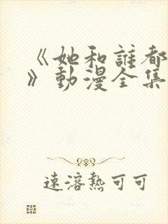 《她和谁都能爱》动漫全集