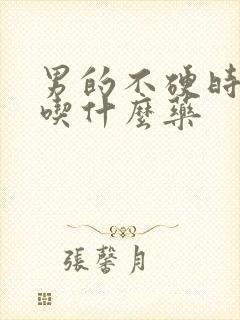 男的不硬时间短吃什么药