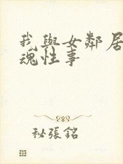 我与女邻居的销魂性事