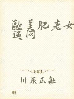欧美肥老女人尻逼网