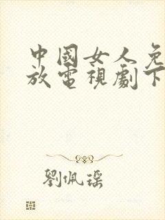 中国女人免费播放电视剧下载安装