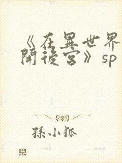《在异世界迷宫开后宫》sp