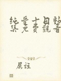 纯爱十日动漫全集免费观看第一季