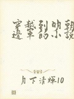 穿越到明朝成为边军的小说