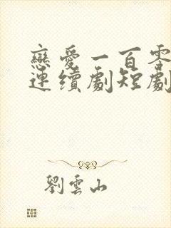 恋爱一百零一次连续剧短剧在线观看