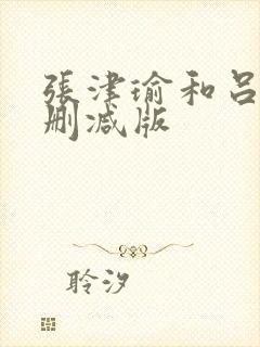 张津瑜和吕总无删减版