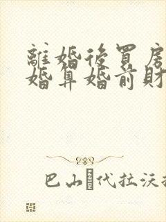 离婚后买房又复婚算婚前财产吗